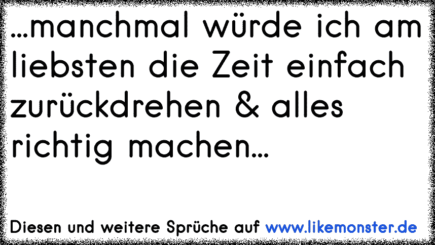 Wenn ich die zeit zurückdrehen könnte sprüche