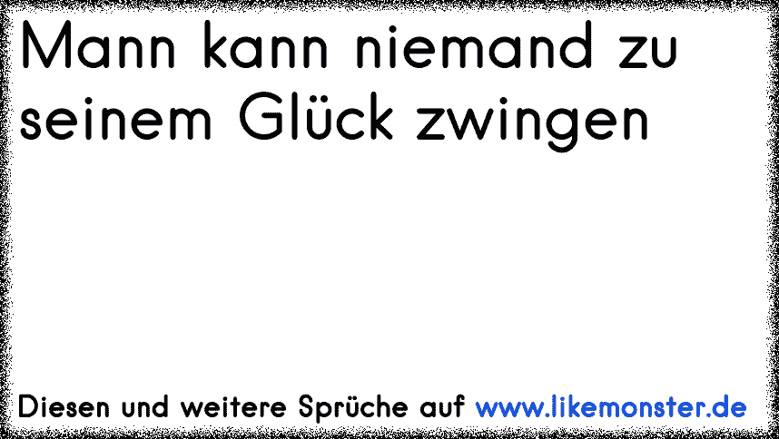 42+ Man kann niemanden zu seinem glueck zwingen sprueche ideas in 2021 