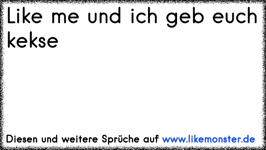 Like me und ich geb euch kekse Tolle Sprüche und Zitate auf www