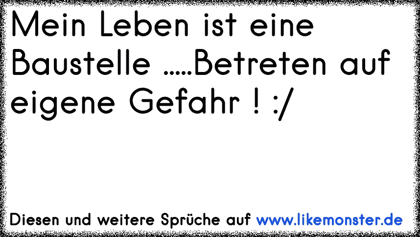 "Mein Leben ist eine Baustelle.... Vielen Dank für Ihr Verständnis