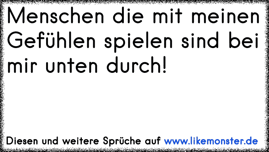 macht es dir eigentlich spaß mit meinen gefühlen zu spielen ? Tolle