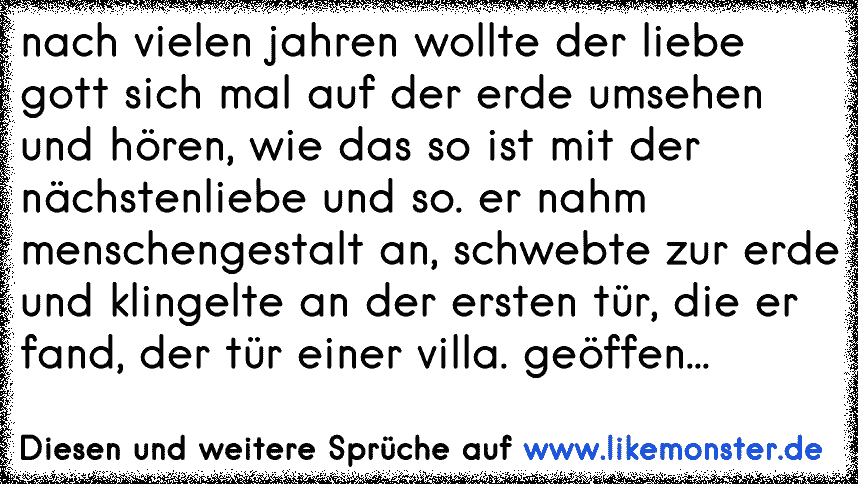 Nach Vielen Jahren Wollte Der Liebe Gott Sich Mal Auf Der Erde Umsehen Und Horen Wie Das So Ist Mit Der Nachstenliebe Tolle Spruche Und Zitate Auf Www Likemonster De