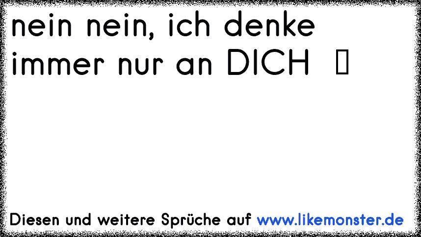 nein nein, ich denke immer nur an DICH ツ Tolle Sprüche und Zitate auf