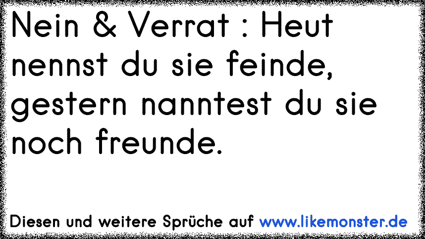 33+ Mit gefuehlen spielen sprueche , Nein &amp; Verrat Heut nennst du sie feinde, gestern nanntest du sie noch freunde. Tolle Sprüche