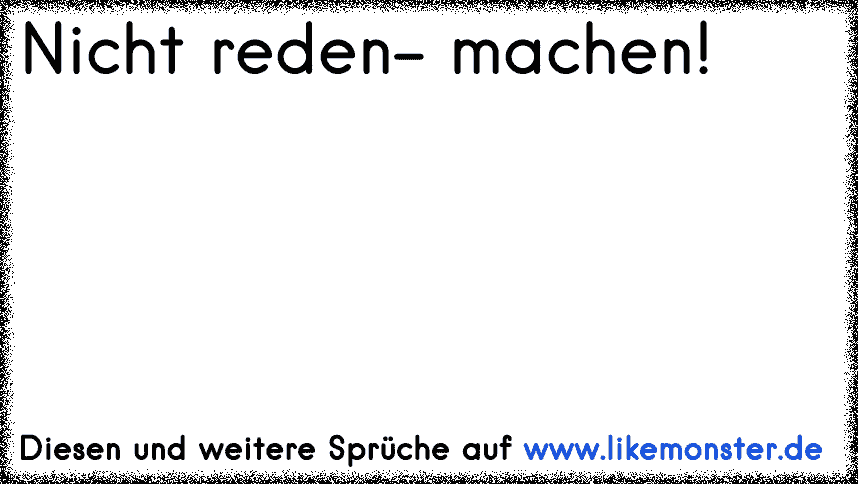 Nicht reden machen! Tolle Sprüche und Zitate auf www.likemonster.de