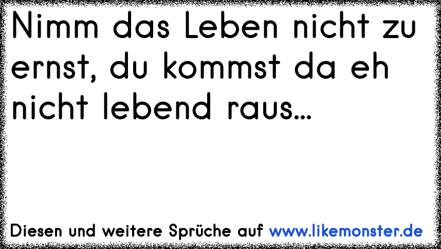 41++ Nimm das leben nicht zu ernst sprueche info