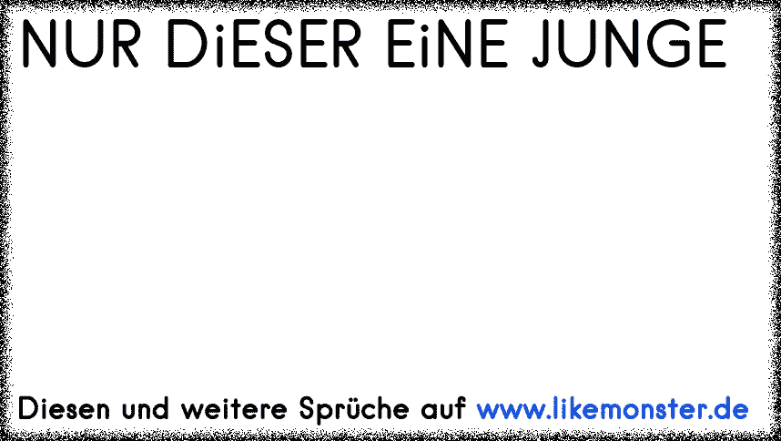 Dieser eine Junge den ich über alles liebe ** Tolle Sprüche und