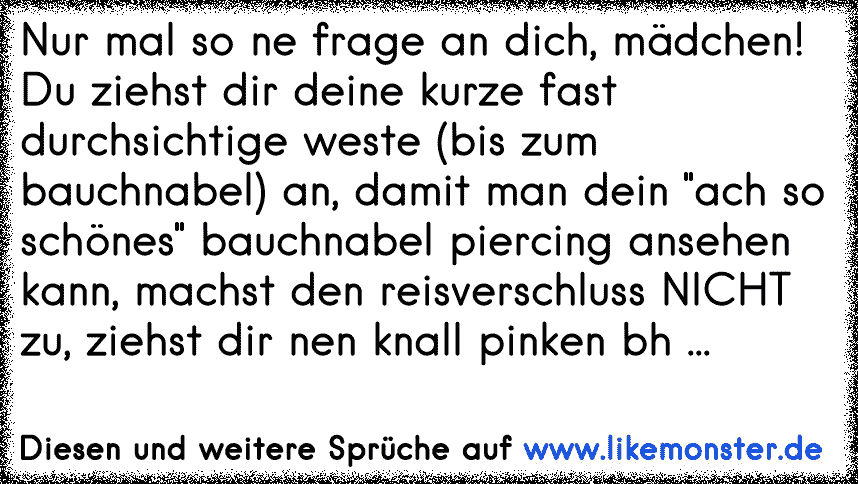 Nur mal so ne frage an dich, mädchen! Du ziehst dir deine kurze fast