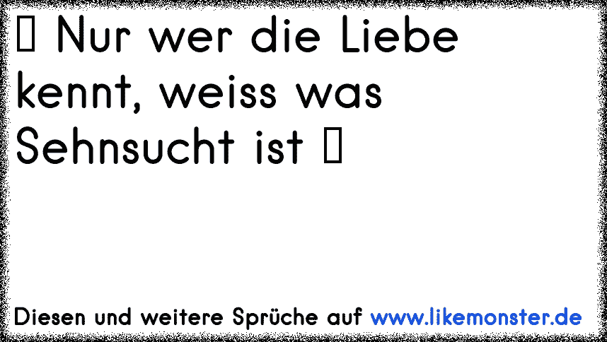 Sehnsucht Tolle Spruche Und Zitate Auf Www Likemonster De