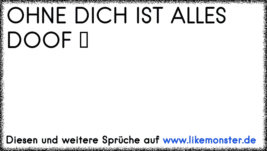 32+ Schatz ohne dich ist alles doof sprueche info