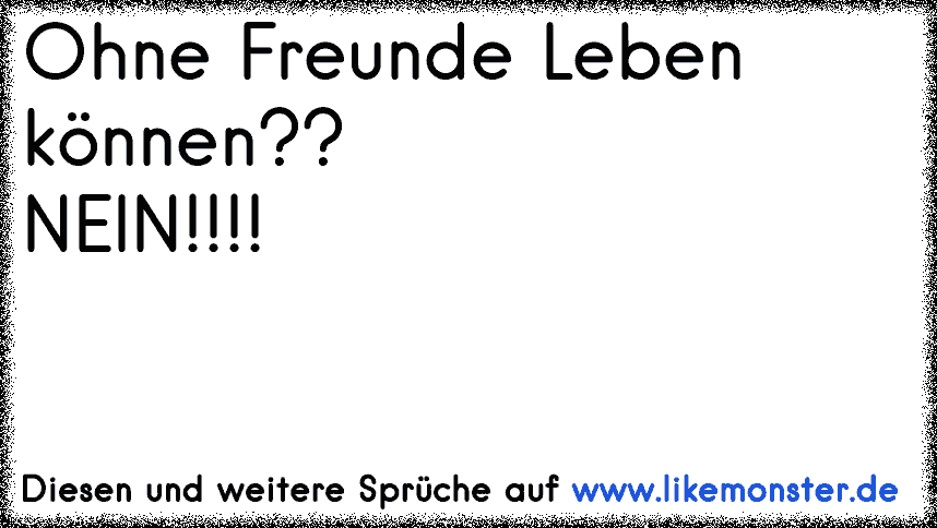 Get Here Ein Leben Ohne Freunde Sprüche zitate freundschaft