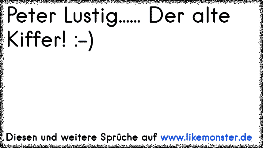 Peter Lustig Der Alte Kiffer Tolle Spruche Und Zitate Auf Www Likemonster De