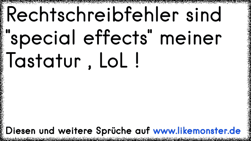 30++ Ich erwarte nichts mehr sprueche , Das sind keine Rechtschreibfehler, das ist dass Ergebniss meiner geistigen Fantasie!!! Tolle