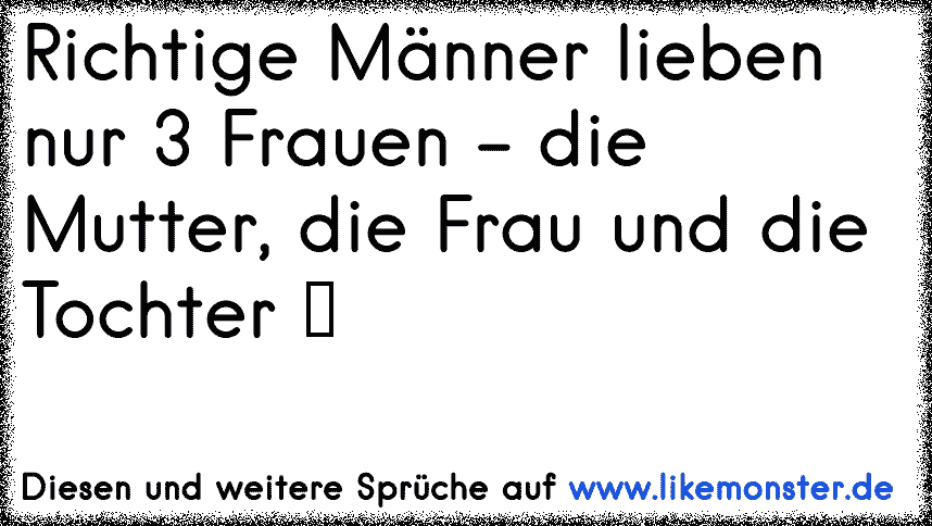 Richtige Männer Lieben Nur 3 Frauen Die Mutter Die Frau