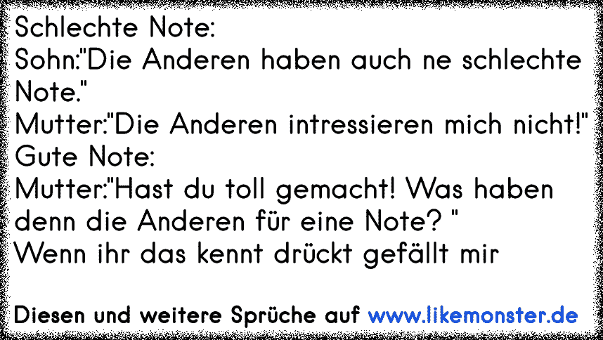 Schlechte Note Sohn Die Anderen Haben Auch Ne Schlechte Note Mutter Die Anderen Intressieren Mich Nicht Gute Not Tolle Spruche Und Zitate Auf Www Likemonster De