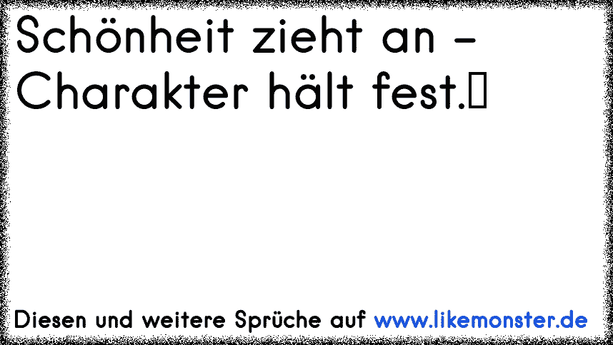 Schönheit zieht an Charakter hält fest.♥ Tolle Sprüche und Zitate