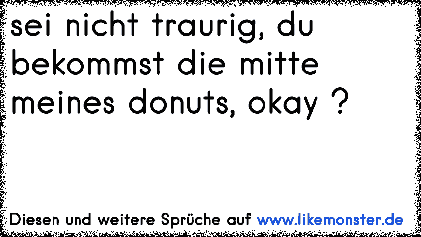 35+ Bitte sei nicht traurig sprueche ideas