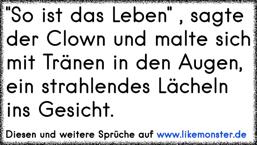 "So ist das Leben" , sagte der Clown und malte sich mit Tränen in den