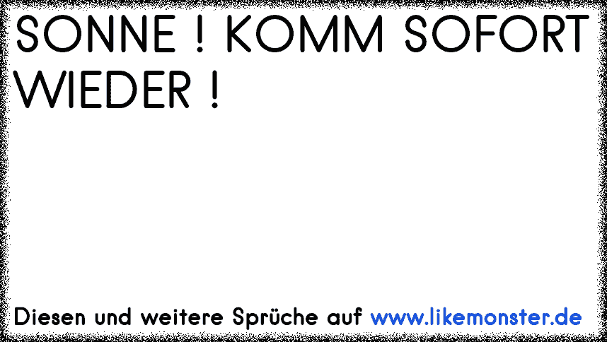 ""Komm zurück zu mir!!"" SOFORT!!!! ♥ ♥ Tolle Sprüche und Zitate auf