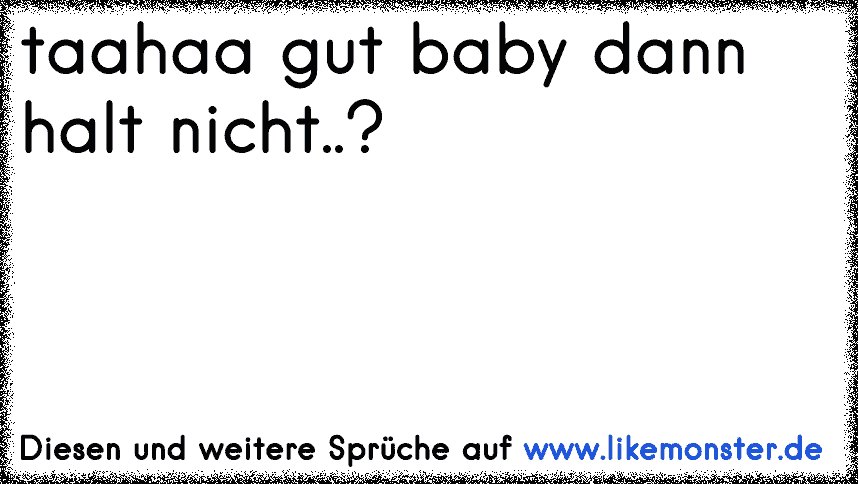 Haaapööö. dann halt nicht!. Tolle Sprüche und Zitate auf www