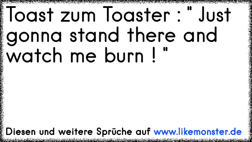 Just Gonna Stand There And Watch Me Burn That S All Right Because I Like The Way It Hurts Ja