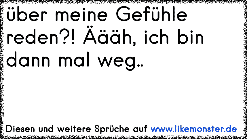 Über meine Gefühle reden!? Ähh, ich bin dann mal weg Tolle Sprüche