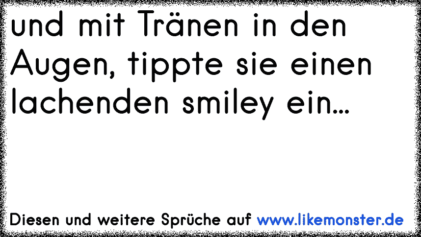 ja, ich kann auch mit Tränen in den Augen ein lachendes Smiley