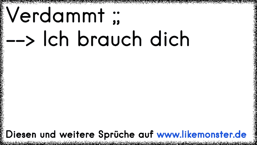 33+ Ich begehre dich sprueche , Er Verdammt ich Lieb dich!Sie Ich Lieb dich nicht!Er Verdammt ich brauch dich!Sie Ich brauch