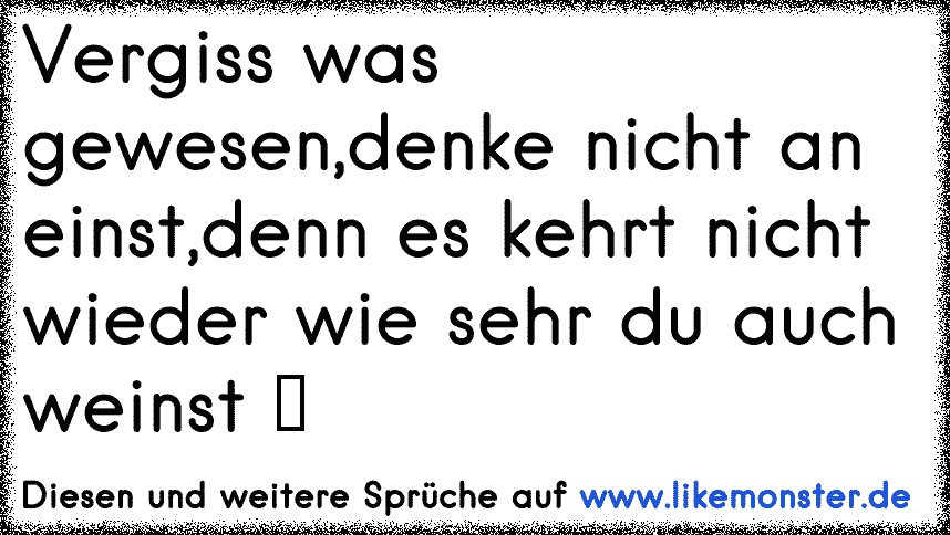 manchmal denke ich, was wäre gewesen wenn,... doch ich weiß, dass es