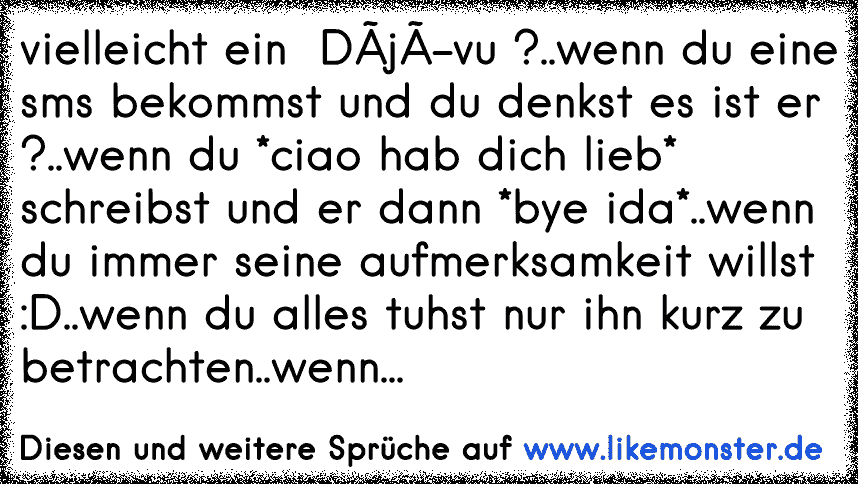 Vielleicht Ein Deja Vu Wenn Du Eine Sms Bekommst Und Du Denkst Es Ist Er Wenn Du Ciao Hab Dich Lieb Schreib Tolle Spruche Und Zitate Auf Www Likemonster De