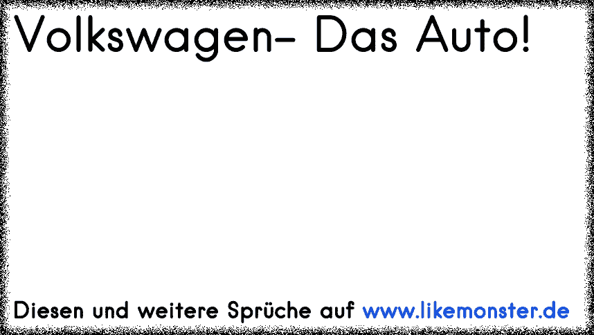 Volkswagen Das Auto Tolle Spruche Und Zitate Auf Www Likemonster De