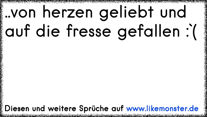 Ich hab dich geliebt im Herzen getragen!Nun bist du verrutscht und