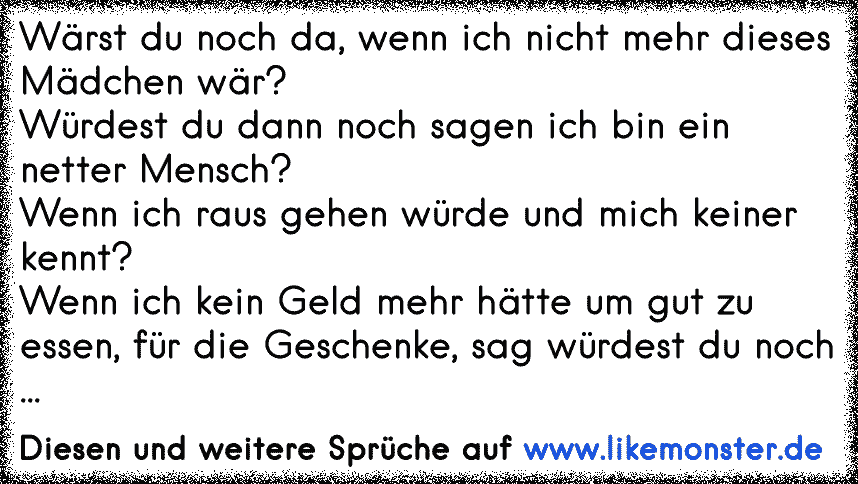 Wärst du noch da, wenn ich nicht mehr dieses Mädchen wär? Würdest du