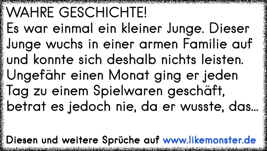 Wahre Geschichte Es War Einmal Ein Kleiner Junge Dieser Junge Wuchs In Einer Armen Familie Auf Und Konnte Sich Deshal Tolle Spruche Und Zitate Auf Www Likemonster De