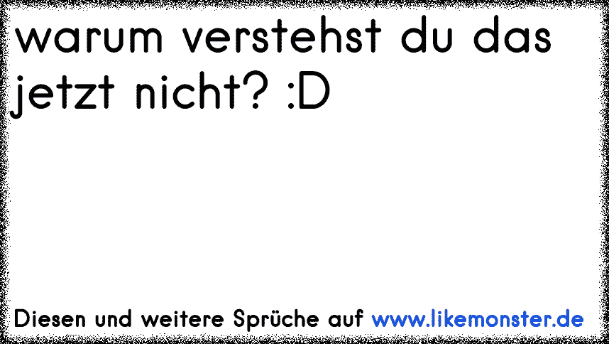 Ich hoffe, du verstehst mich jetzt und nicht erst, wenn es zu spät ist