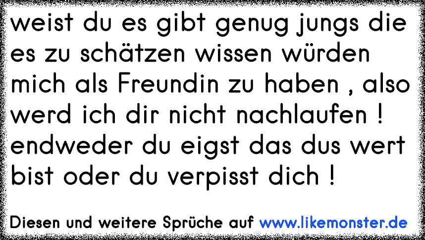 weist du es gibt genug jungs die es zu schätzen wissen würden mich als