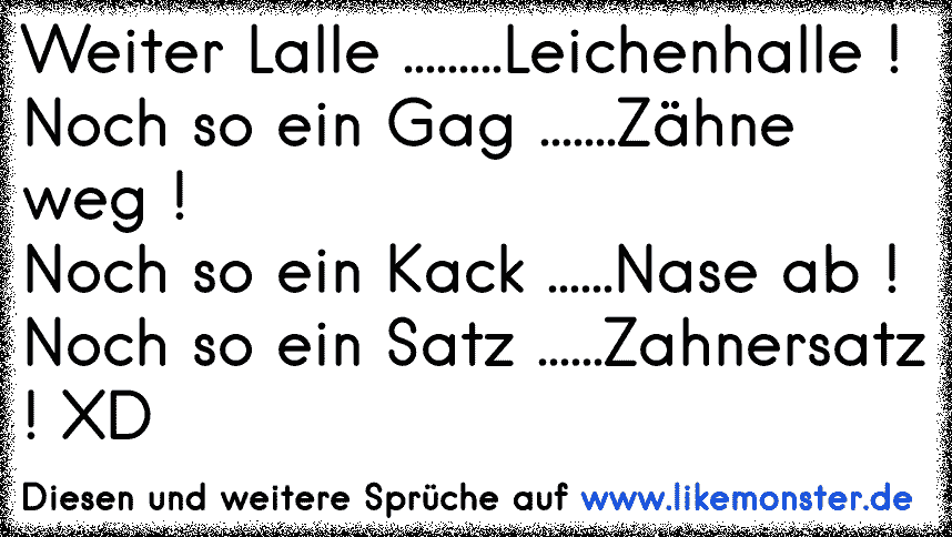 NOCH SO EIN SPRUCH ; KIEFERBRUCH !NOCH SO EIN KACK ; NASE AB !NOCH SO