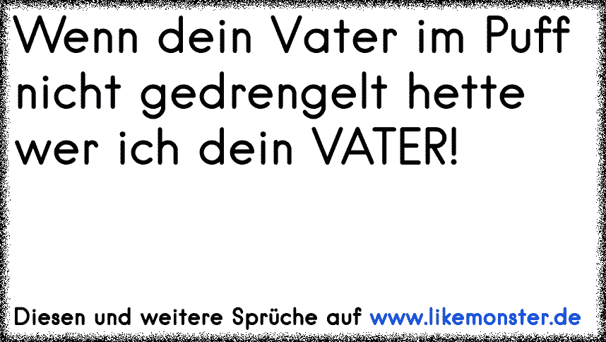 Dein Vater | Tolle Sprüche und Zitate auf www.likemonster.de