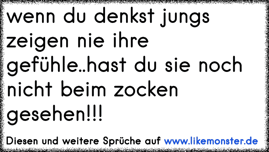 wenn du denkst Jungs zeigen nie ihre Gefühle, hast du sie noch nie beim