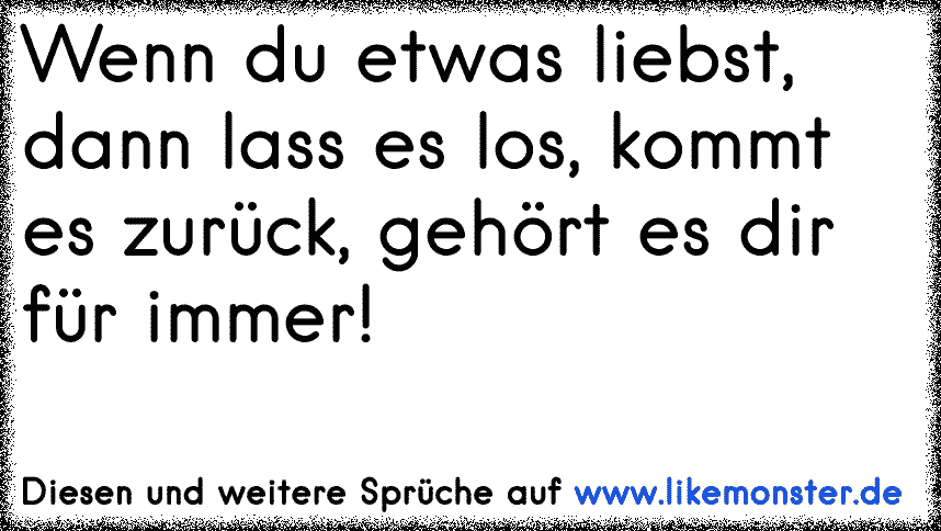 Wenn Du Etwas Liebst Dann Lass Es Los Kommt Es Zuruck Gehort Es Dir Fur Immer Tolle Spruche Und Zitate Auf Www Likemonster De