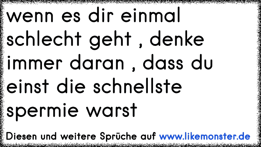 wenn es dir einmal schlecht geht , denke immer daran , dass du einst