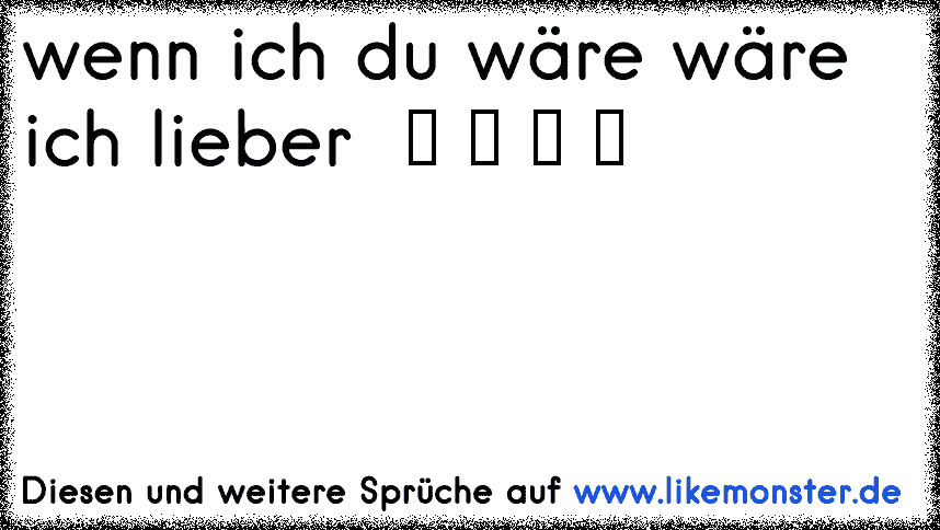 48+ Wenn ich du waere waere ich lieber ich sprueche ideas in 2021 