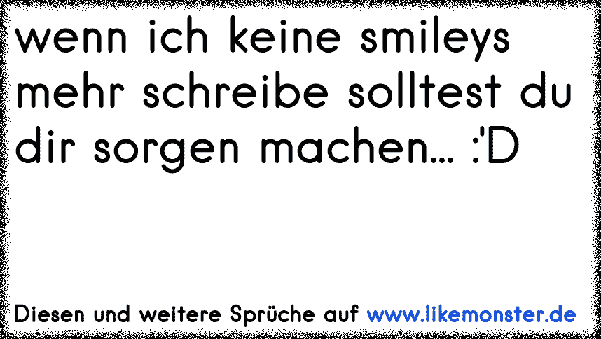 48++ Jeder bekommt was er verdient sprueche , spätestens wenn ich keine smileys mehr mache, solltest du merken, dass es miir nicht gut geht