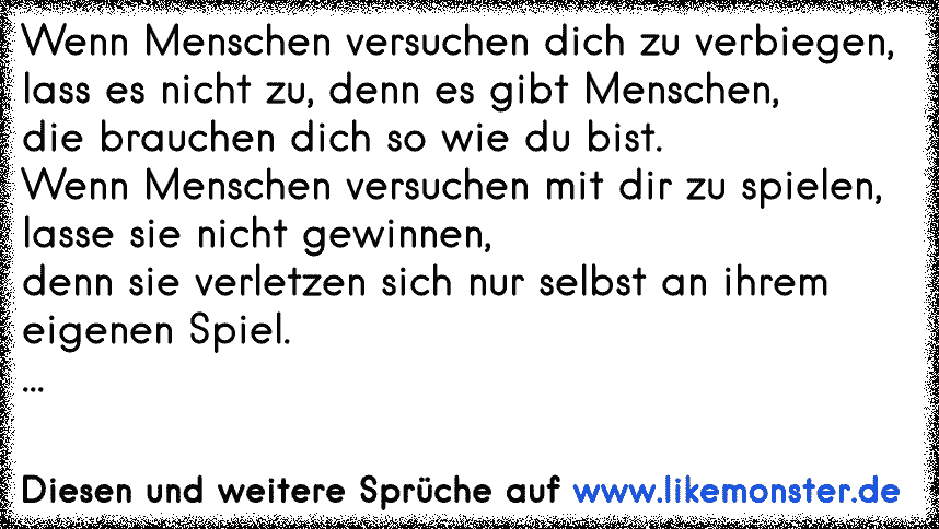 Wenn Menschen Versuchen Dich Zu Verbiegen Lass Es Nicht Zu Denn Es Gibt Menschen Die Brauchen Dich So Wie Du Bist Tolle Spruche Und Zitate Auf Www Likemonster De