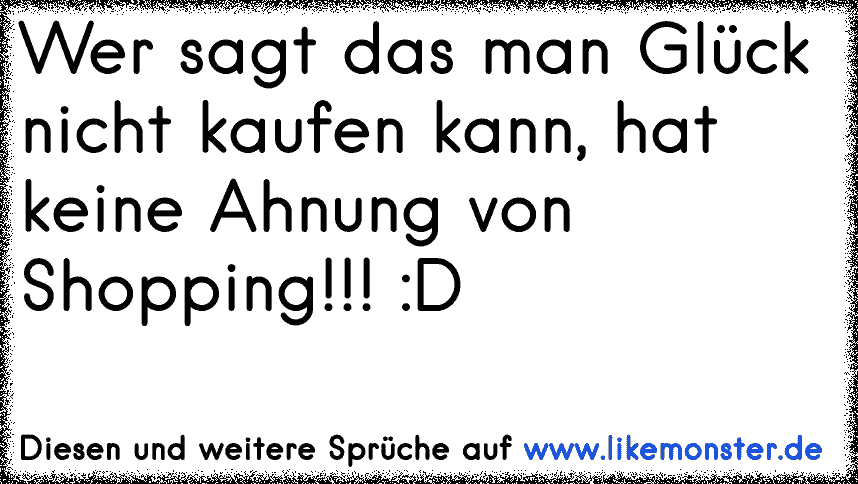 47+ Wer sich nicht meldet sprueche , Wer sagt &quot;Glück kann man nicht kaufen!&quot; Der hat keine Ahnung vom shoppen ♥ Tolle Sprüche und