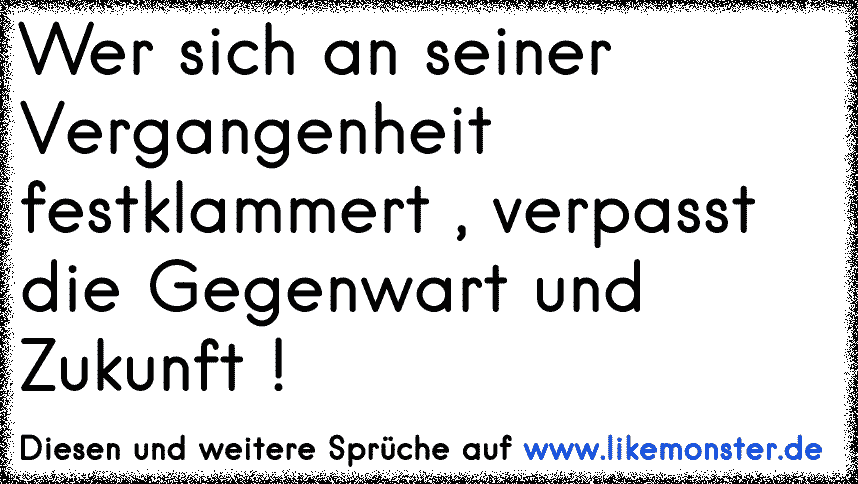 Wer Sich An Seiner Vergangenheit Festklammert Verpasst Die