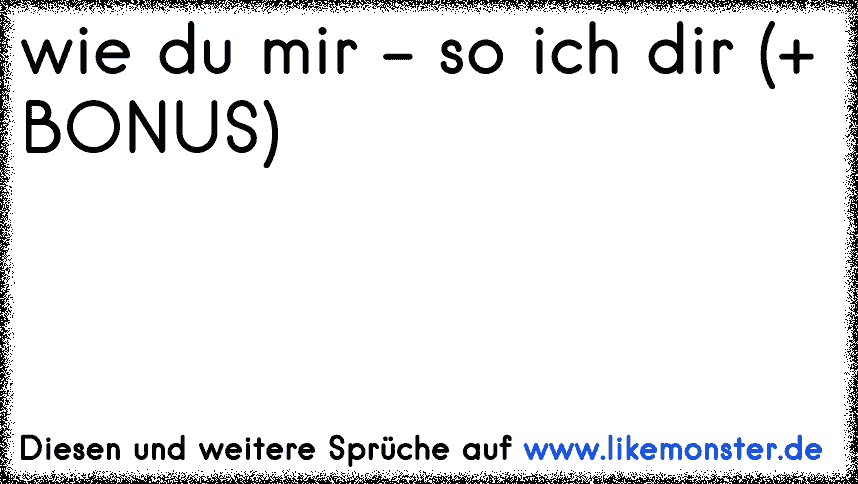 wie du mir so ich dir (+ BONUS) Tolle Sprüche und Zitate auf www