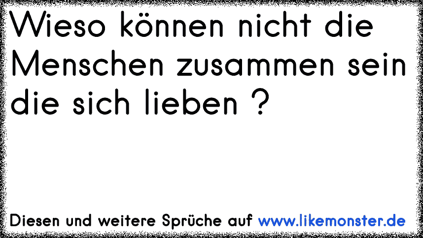 Wieso Können Nicht Die Menschen Zusammen Sein Die Sich