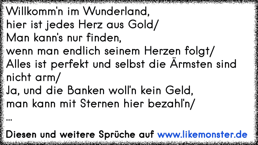 Willkomm'n im Wunderland,hier ist jedes Herz aus Gold/ Man kann's nur