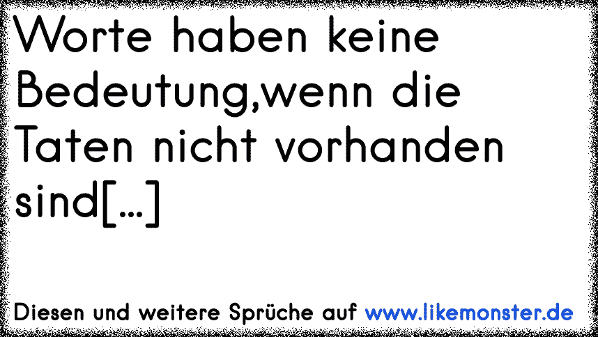 Worte Haben Keine Bedeutung Wenn Die Taten Nicht Vorhanden Sind Tolle Spruche Und Zitate Auf Www Likemonster De